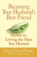 Becoming Your Husband's Best Friend: Secrets to Loving the Man You Married 0736929215 Book Cover