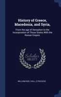 History of Greece, Macedonia, and Syria,: From the age of Xenophon to the Incorporation of Those States With the Roman Empire. 1340362201 Book Cover