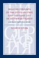 Russian Émigrés in the Intellectual and Literary Life of Interwar France: A Bibliographical Essay 0773537236 Book Cover