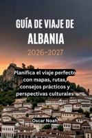 GUÍA DE VIAJE DE ALBANIA 2026-2027: Planifica el viaje perfecto con mapas, rutas, consejos prácticos y perspectivas culturales (Spanish Edition) B0GWWRQCJ5 Book Cover