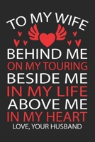 To My Wife Behind Me On My Touring Beside Me In My Life Above Me In My Heart Love Your Husband 1695052722 Book Cover
