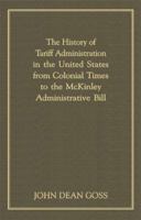 History of Tariff Administration in the United States From Colonial Times to the Mckinley Administration Bill (Studies in History, Economics, and Public ... Economics, and Public Law, V. 1, No. 2.) 3337152228 Book Cover