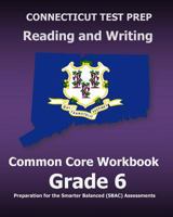 Connecticut Test Prep Reading and Writing Common Core Workbook Grade 6: Preparation for the Smarter Balanced (Sbac) Assessments 1507773102 Book Cover
