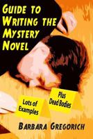 Guide to Writing the Mystery Novel: Lots of Examples, Plus Dead Bodies 1500714488 Book Cover