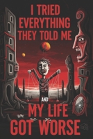 I TRIED EVERYTHING THEY TOLD ME.: A Brutally Honest Guide to Self-Help Myths, Toxic Gurus, and the Art of Figuring It Out Yourself. B0GX6PH8YW Book Cover