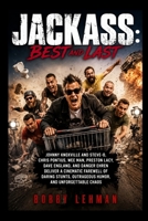 Jackass: Best and Last: Johnny Knoxville and Steve-O, Chris Pontius, Wee Man, Preston Lacy, Dave England, and Danger Ehren deliver a cinematic ... outrageous humor, and unforgettable chaos B0H3NCFW55 Book Cover
