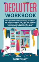 Declutter Workbook: The Ultimate Guide to Organizing your House and Decluttering your Life, Clean and Organize your Home at the Speed of Light to Stop Overthinking and Rewire your Mind 1913922650 Book Cover