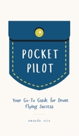 Pocket Pilot : Your Go to Guide for Drone Flying Success 1963369750 Book Cover