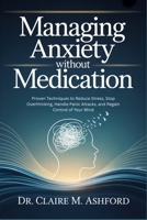 Managing Anxiety Without Medication: Proven Techniques to Reduce Stress, Stop Overthinking, Handle Panic Attacks, and Regain Control of Your Mind B0GVNX978S Book Cover