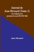 Journal de Jean Héroard (Tome 2); Sur l'enfance et la jeunesse de Louis XIII (1610-1628) (French Edition) 935795595X Book Cover