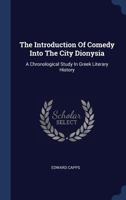 The Introduction Of Comedy Into The City Dionysia: A Chronological Study In Greek Literary History... 1340141035 Book Cover