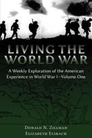 Living the World War: A Weekly Exploration of the American Experience in World War I-Volume One 1600422780 Book Cover