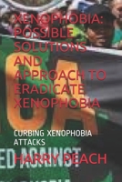 Xenophobia: Possible Solutions and Approach to Eradicate Xenophobia: Curbing Xenophobia Attacks 1694929477 Book Cover