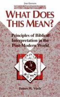 What Does This Mean?: Principles of Biblical Interpretation in the Post-Modern World (Concordia Scholarship Today) 057004801X Book Cover