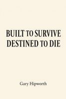 BUILT TO SURVIVE DESTINED TO DIE 1764261828 Book Cover
