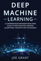 Deep Machine Learning: A Comprehensive Beginner's Developer Guide to Deep Machine Learning Algorithms, Concepts and Techniques 1088966675 Book Cover