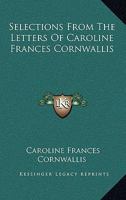 Selections from the Letters of Cornwallis: Also Some Unpublished Poems, Original and Translated. and an Appendix, Containing Philosophical Theories and Philosophical Experience, (Being No. 1 of the Sm 1358619174 Book Cover