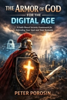 The Armor of God for the Digital Age: A Faith-Based Security Framework for Defending Your Soul and Your Systems B0GMB9YYVP Book Cover