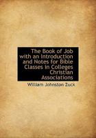 The Book Of Job: With An Introduction And Notes For Bible Classes In Colleges, Christian Associations, Young People's Societies, And The Private Student... 3337100228 Book Cover