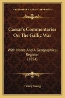 Caesar's Commentaries On The Gallic War: With Notes And A Geographical Register 1168084253 Book Cover