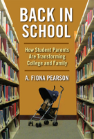 Back in School: How Student Parents Are Transforming College and Family 1978801882 Book Cover