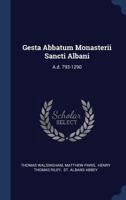 Gesta Abbatum Monasterii Sancti Albani, A Thoma Walsingham, Regnante Ricardo Secundo, Ejusdem Ecclesiæ Præcentore, Compilata: Volume 1. A. D. 793 1290 1340493365 Book Cover