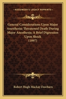 General Considerations Upon Major Anesthesia; Threatened Death During Major Anesthesia; A Brief Digression Upon Shock 1164655574 Book Cover