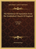The Sinfulness Of Separation From The Established Church Of England: A Sermon 1169653618 Book Cover