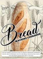 Bread Machine Cookbook: The Easy Baking Definitive Guide to Obtain Comforting Homemade Recipes, Mouth-Watering Gluten-free Bread, Nonstick Pan Loaves Fuss-Free Bread Maker Book With Loaf Sizes 1914120574 Book Cover
