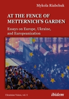 The Fence of Metternich's Garden : Ukrainian Essays on Europe, Ukraine, and Europeanization&nbsp; 3838214846 Book Cover