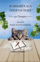 Schreiben aus Leidenschaft - 150 Übungen. Band 3: Katze und Charakter(e): Kreative Schreibübungen | Story entwickeln, Figuren gestalten und Schreiben vertiefen (German Edition) B0GVYQ6PHG Book Cover