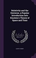 Relativity and the Universe, a Popular Introduction Into Einstein's Theory of Space and Time 1356139353 Book Cover
