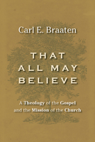 That All May Believe: Theology of the Gospel and the Mission of the Church 153266592X Book Cover