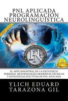 Pnl Aplicada, Programaci�n Neuroling��stica: El Arte Magistral de la Excelencia Personal, Metodolog�as Modernas, T�cnicas Y Estrategias Efectivas de Pnl Aplicada 154418932X Book Cover