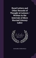 Rural Letters and Other Records of Thought at Leisure, Written in the Intervals of More Hurried Literary Labor 0548401845 Book Cover