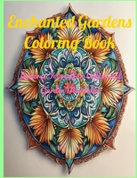 Enchanted Gardens Coloring Book: Immerse Yourself in Whimsical Garden Mandalas B0CGML7273 Book Cover