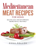 Mediterranean Meat Recipes for Moms: Healthy, Easy, and Not Expensive Recipes for All the Family 1008937339 Book Cover