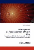 Nonaqueous Electrodeposition of Cu-In Alloy: Copper Indium Selenide Films Prepared by the rapid Thermal annealing of the stacked Cu-In/Se layers 3843372500 Book Cover