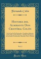 Historia del Almirante Don Cristóbal Colón, Vol. 2: En La Cual Se Da Particular Y Verdadera Relación de Su Vida Y de Sus Hechos, Y del Descubrimiento ... (Classic Reprint) 0266453260 Book Cover