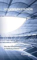 Volksparkstadion: Wie das Volksparkstadion in Hamburg entstand (German Edition) 3710313007 Book Cover