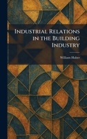 Industrial Relations in the Building Industry 1025736222 Book Cover