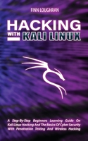 Hacking with Kali Linux: A Step-By-Step Beginners Learning Guide On Kali Linux Hacking And The Basics Of Cyber Security With Penetration Testing And Wireless Hacking 1801149992 Book Cover