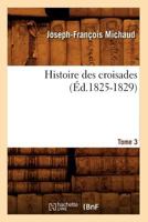 Histoire Des Croisades. Tome 3 (A0/00d.1825-1829) 2012552587 Book Cover