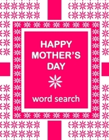 HAPPY MOTHER'S DAY Word Search Book: 50 Word Find Mother's Day Celebration Puzzles and a special message B08YQR812F Book Cover