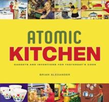 Atomic Kitchen: Gadgets and Inventions for Yesterday's Cook 1888054980 Book Cover