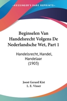 Beginselen Van Handelsrecht Volgens De Nederlandsche Wet, Part 1: Handelsrecht, Handel, Handelaar (1903) 116004418X Book Cover