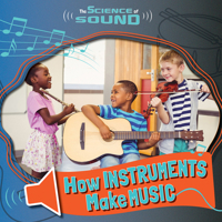 How Instruments Make Music (The Science of Sound) 153454674X Book Cover