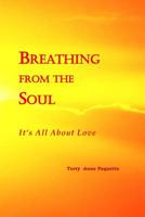 Breathing from the Soul: It's All about Love 1512262293 Book Cover