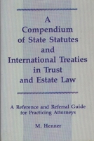 A Compendium of State Statutes and International Treaties in Trust and Estate Law: A Reference and Referral Guide for Practicing Attorneys 0899300766 Book Cover
