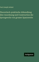 Theoretisch-praktische Abhandlung über Anordnung und Construction der Sprengwerke von grosser Spannweite (German Edition) 3563477000 Book Cover